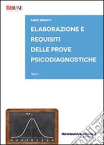 Elaborazione e requisiti delle prove psicodiagnostiche. Test 1 libro di Benatti Fabio