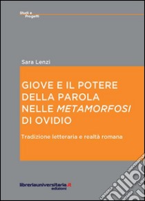 Giove e il potere della parola nelle «Metamorfosi» di Ovidio libro di Lenzi Sara