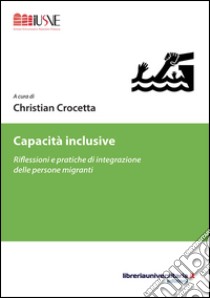 Capacità inclusive. Riflessioni e pratiche di integrazione delle persone migranti libro di Crocetta Christian