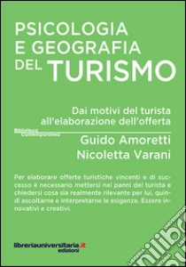 Psicologia e geografia del turismo. Dai motivi del turista all'elaborazione dell'offerta libro di Amoretti Guido; Varani Nicoletta