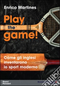 Play the game! Come gli inglesi inventarono lo sport moderno libro di Martines Enrico