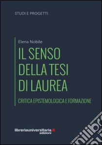 Il senso della tesi di laurea. Critica epistemologica e formazione libro di Nobile Elena