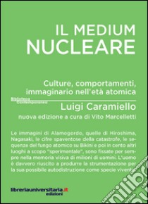 Il medium nucleare. Culture, comportamenti, immaginario nell'età atomica libro di Caramiello Luigi; Marcelletti V. (cur.)