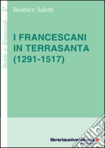 I francescani in Terrasanta (1291-1517) libro di Saletti Beatrice