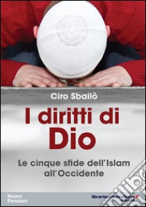 I diritti di Dio. Le cinque sfide dell'Islam all'Occidente libro di Sbailò Ciro