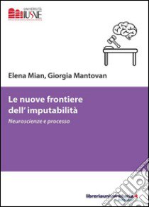 Le nuove frontiere dell'imputabilità. Neuroscienze e processo libro di Mian Elena; Mantovan Giorgia