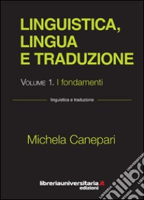 Linguistica, lingua e traduzione. Vol. 1: I fondamenti libro di Canepari Michela