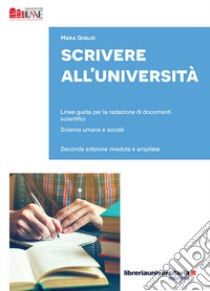 Scrivere all'Università. Linee guida per la redazione di documenti scientifici. Scienze umane e sociali. Ediz. ampliata libro di Giglio Mara