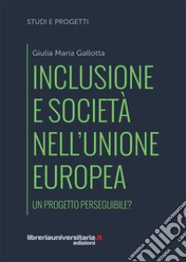 Inclusione e società nell'Unione europea. Un progetto perseguibile? libro di Gallotta Giulia Maria
