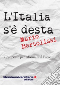 L'Italia s'è desta. 7 proposte per riformare il Paese libro di Bertolissi Mario