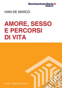 Amore, sesso e percorsi di vita libro di De Marco Ivan