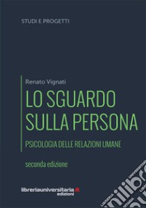 Lo sguardo sulla persona. Psicologia delle relazioni umane libro di Vignati Renato