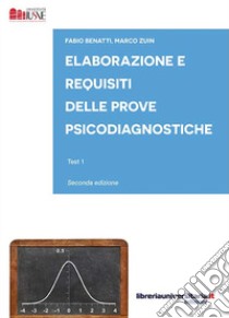 Elaborazione e requisiti delle prove psicodiagnostiche. Test 1 libro di Benatti Fabio; Zuin Marco