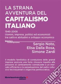 La strana avventura del capitalismo italiano. 1945-2008 uomini, imprese, politici ed economisti tra cattive abitudini e sviluppo economico libro di Noto Sergio; Dalla Rosa Elisa; Zardi Simone