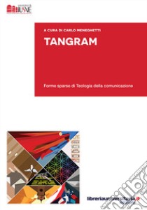 Tangram. Forme sparse di teologia della comunicazione libro di Meneghetti C. (cur.)