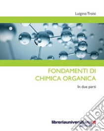 Fondamenti di chimica organica. In due parti libro di Troisi Luigino