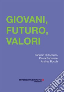 Giovani, futuro, valori libro di D'Ascenzo F. (cur.); Panarese P. (cur.); Rocchi A. (cur.)