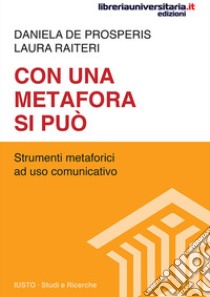 Con una metafora si può. Strumenti metaforici a uso comunicativo libro di De Prosperis Daniela; Raiteri Laura