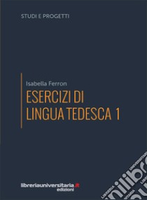 Esercizi di lingua tedesca. Vol. 1 libro di Ferron Isabella