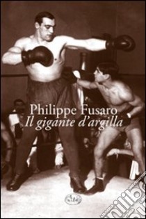 Il gigante d'argilla libro di Fusaro Philippe