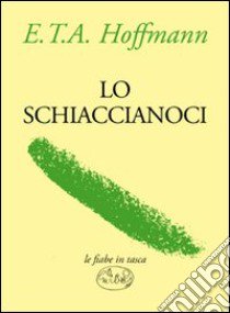 Lo Schiaccianoci - Ernst T. A. Hoffmann - Libro - Rizzoli - BUR