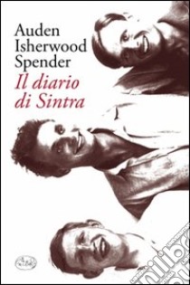 Il diario di Sintra libro di Auden Wystan Hugh; Isherwood Christopher; Spender Stephen; Spender M. (cur.)