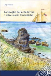 Lo scoglio della ballerina e altre storie fantastiche libro di Donolo Luigi