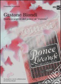 Gastone Biondi. Storia e segreti del ponce al «rumme» libro di Volterrani Ermanno