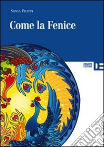 Come la fenice libro di Filippi Sonia