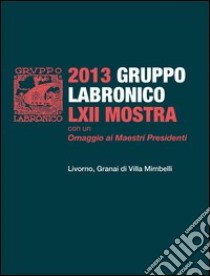 62° mostra del Gruppo Labronico. Con un omaggio ai maestri fondatori. Ediz. illustrata libro di Magonzi G. (cur.)