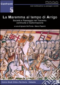 La Maremma al tempo di Arrigo. Società e paesaggio nel Trecento. Continuità e trasformazione libro di Del Punta I. (cur.); Paperini M. (cur.)