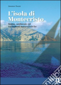 L'isola di Montecristo. Storia, ambiente ed escursioni naturalistiche libro di Naldi Angiolo