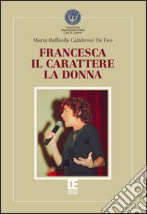 Francesca, il carattere, la donna libro di Calabrese De Feo Maria Raffaella