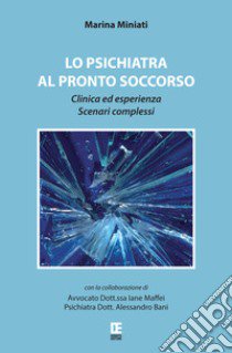 Lo psichiatra al Pronto Soccorso. Clinica ed esperienza. Scenari complessi libro di Miniati Marina