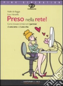 Preso nella rete! Come trovare in Internet il partner di una sera o di una vita libro di De Baggis Mafe - Vanzella Luca