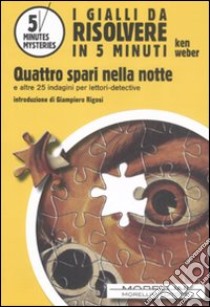 Quattro spari nella notte e altre 25 indagini per lettori-detective libro di Weber Ken