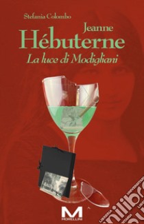 Jeanne Hébuterne. La luce di Modigliani libro di Colombo Stefania