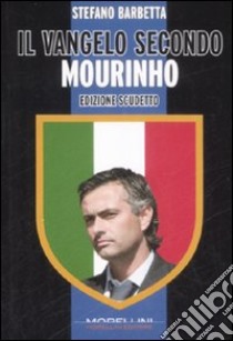 Il vangelo secondo Mourinho. Ediz. scudetto libro di Barbetta S. (cur.)