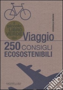 Il piccolo libro verde del viaggio. 250 consigli ecosostenibili libro di Brunini Federica