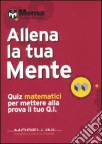 Allena la tua mente. Quiz matematici per mettere alla prova il tuo Q. I. libro