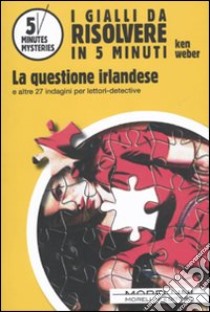 La questione irlandese e altre 27 indagini per lettori-detective libro di Weber Ken