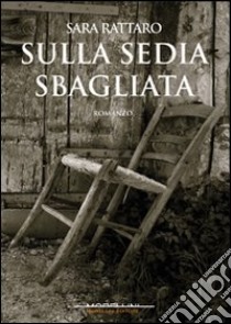 Sulla sedia sbagliata libro di Rattaro Sara