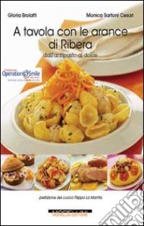 A tavola con le arance di Ribera. Dall'antipasto al dolce libro di Brolatti Gloria; Cesari Sartoni Monica