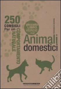 Il piccolo libro verde degli animali domestici. 250 consigli per un comportamento naturale libro di Sassoli Francesca