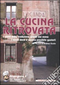 La cucina ritrovata. I piatti della tradizione spariti dai menù. I locali dove è ancora possibile gustarli libro di Guolo A. (cur.)