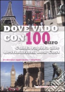 Dove vado con 100 euro. Guida rapida alle destinazioni low cost libro