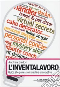 L'inventalavoro. Guida alle professioni creative e innovative libro di Sartori Andrea