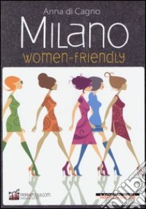 Milano women friendly libro di Di Cagno Anna