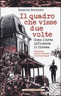 Il quadro che visse due volte. Come l'arte influenza il cinema. Ediz. illustrata libro di Farinotti Rossella