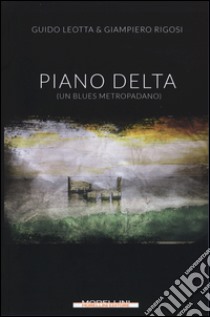 Piano delta. (Un blues metropadano) libro di Leotta Guido; Rigosi Giampiero